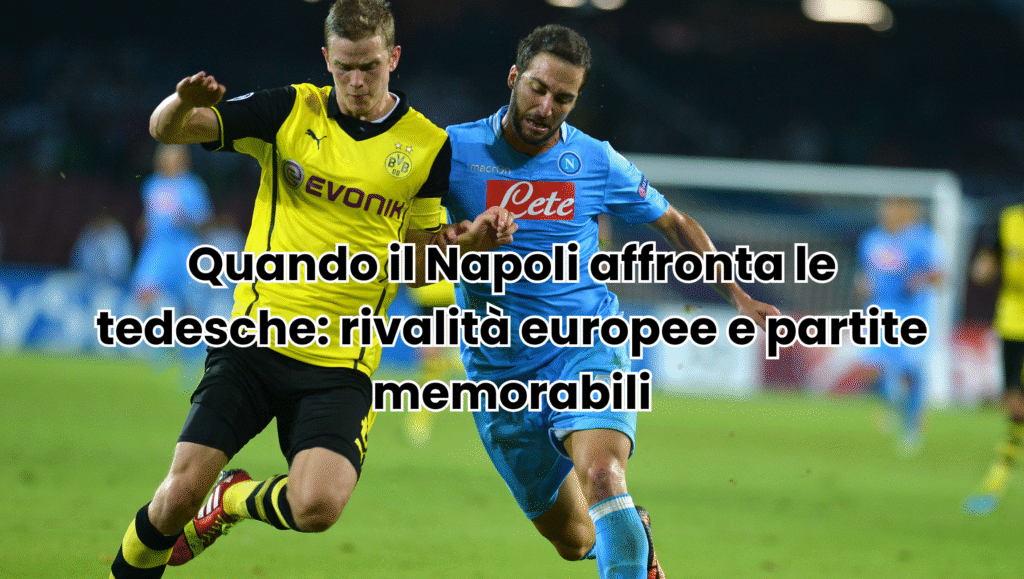 quando il napoli affronta le tedesche rivalità europee e partite memorabili